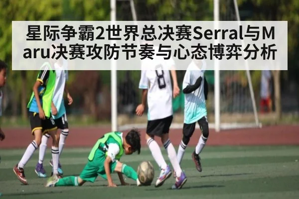 星际争霸2世界总决赛Serral与Maru决赛攻防节奏与心态博弈分析